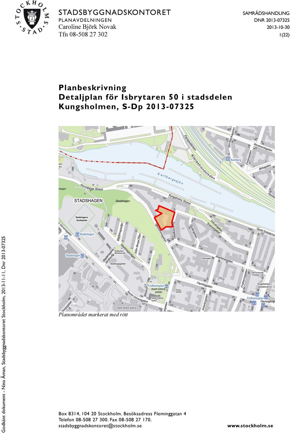 S-Dp 2013-07325 Planområdet markerat med rött Box 8314, 104 20 Stockholm.