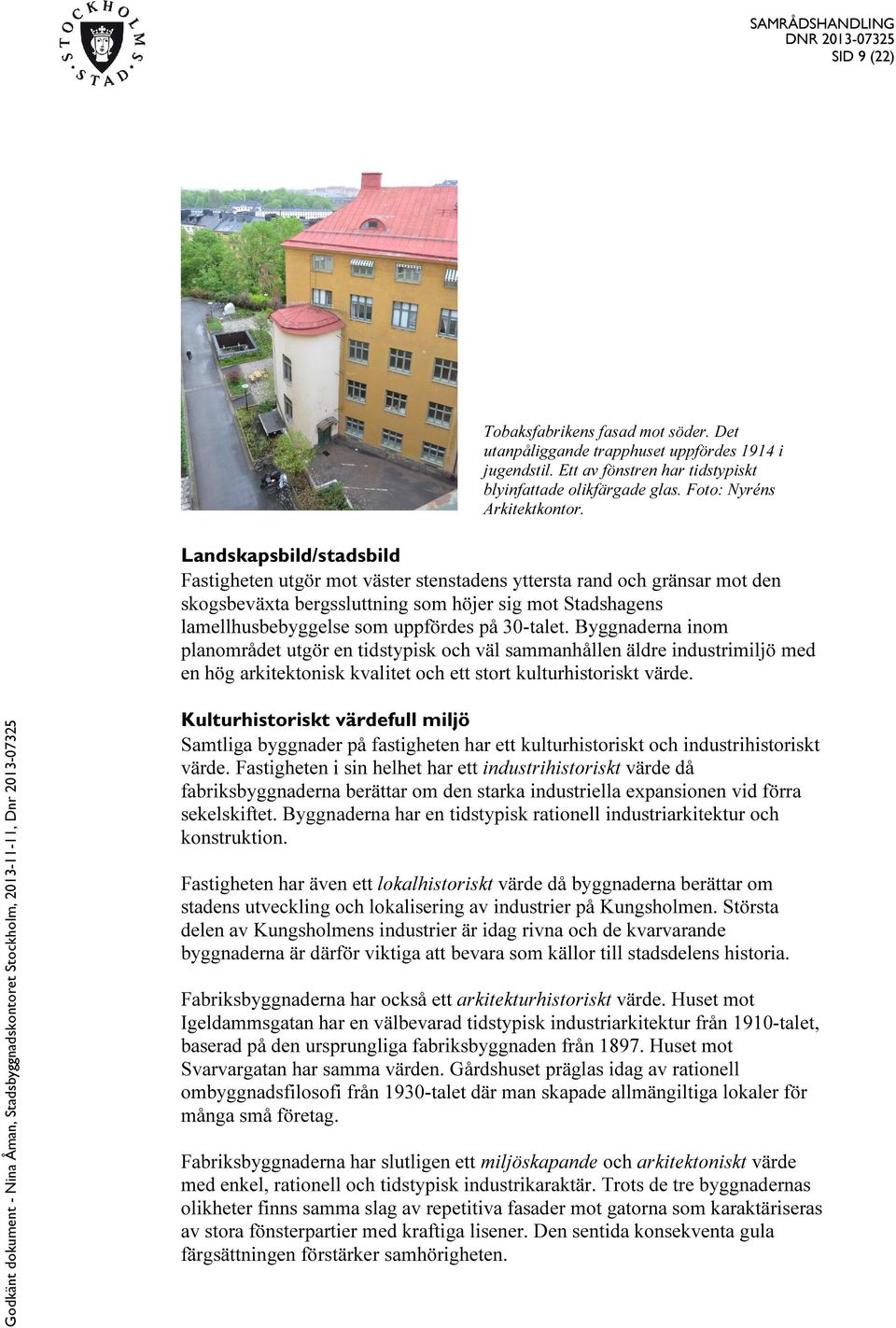 30-talet. Byggnaderna inom planområdet utgör en tidstypisk och väl sammanhållen äldre industrimiljö med en hög arkitektonisk kvalitet och ett stort kulturhistoriskt värde.