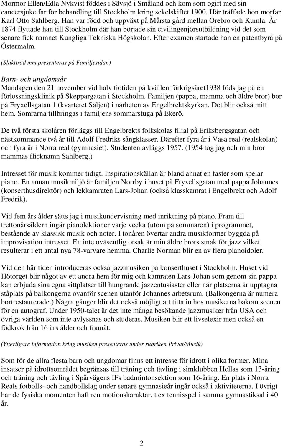 År 1874 flyttade han till Stockholm där han började sin civilingenjörsutbildning vid det som senare fick namnet Kungliga Tekniska Högskolan. Efter examen startade han en patentbyrå på Östermalm.