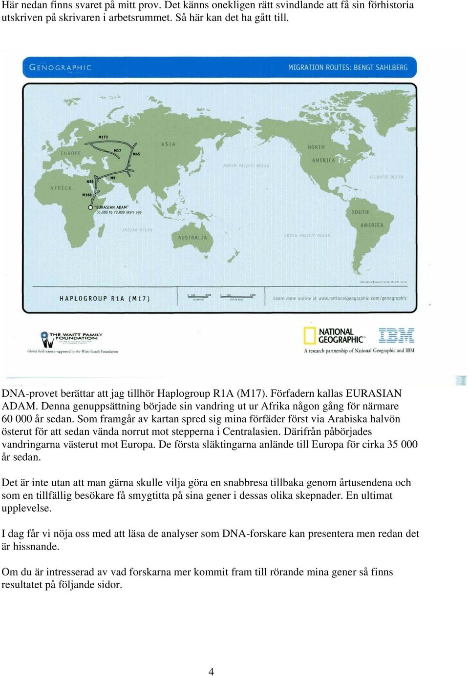 Som framgår av kartan spred sig mina förfäder först via Arabiska halvön österut för att sedan vända norrut mot stepperna i Centralasien. Därifrån påbörjades vandringarna västerut mot Europa.