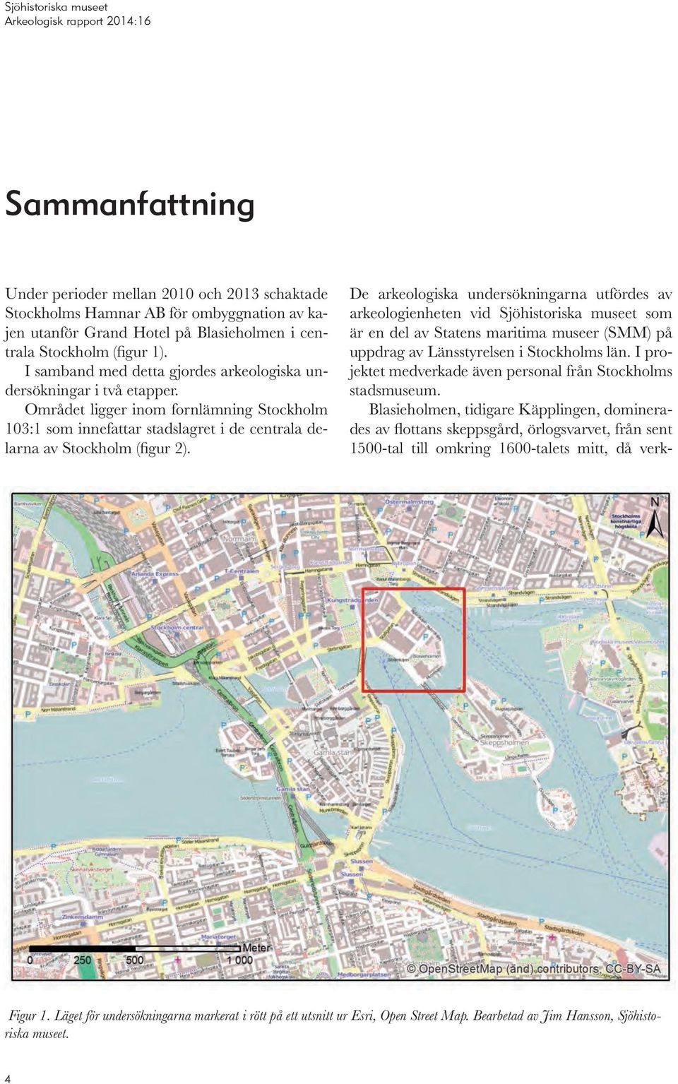 De arkeologiska undersökningarna utfördes av arkeologienheten vid Sjöhistoriska museet som är en del av Statens maritima museer (SMM) på uppdrag av Länsstyrelsen i Stockholms län.