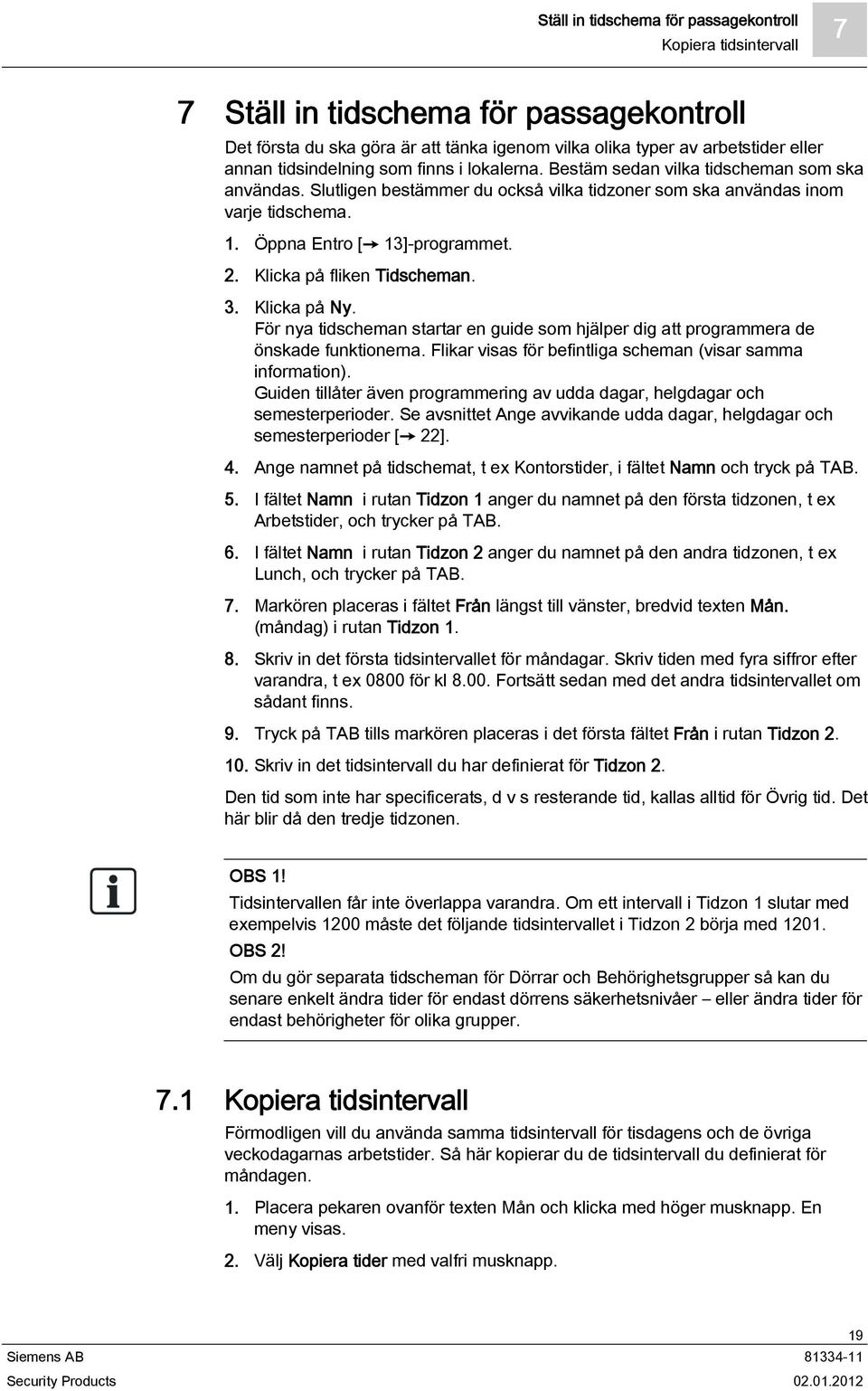 2. Klicka på fliken Tidscheman. 3. Klicka på Ny. För nya tidscheman startar en guide som hjälper dig att programmera de önskade funktionerna.