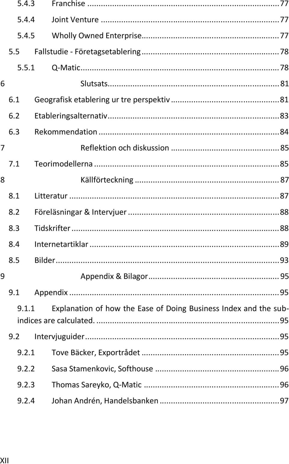 1 Litteratur... 87 8.2 Föreläsningar & Intervjuer... 88 8.3 Tidskrifter... 88 8.4 Internetartiklar... 89 8.5 Bilder... 93 9 Appendix & Bilagor... 95 9.1 Appendix... 95 9.1.1 Explanation of how the Ease of Doing Business Index and the subindices are calculated.