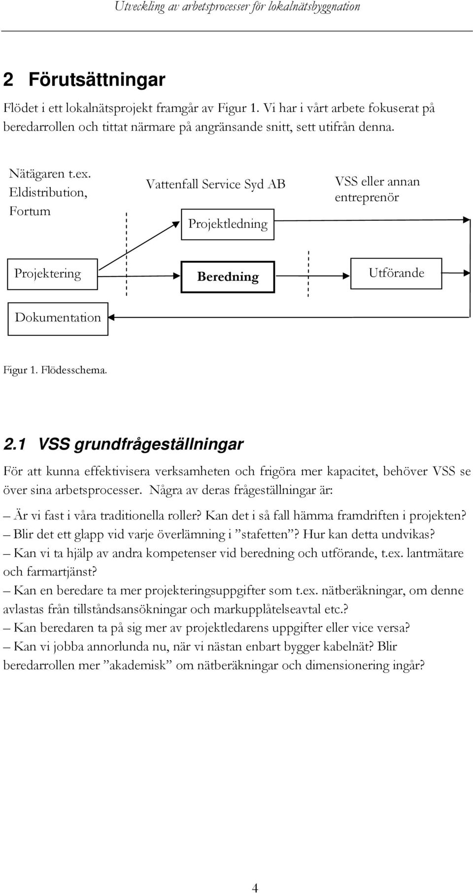 1 VSS grundfrågeställningar För att kunna effektivisera verksamheten och frigöra mer kapacitet, behöver VSS se över sina arbetsprocesser.