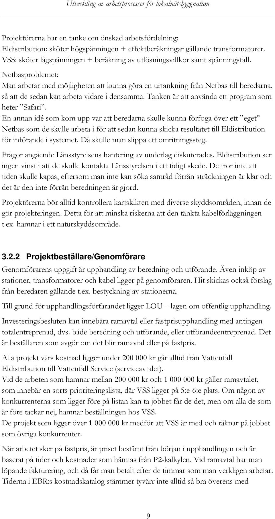 Netbasproblemet: Man arbetar med möjligheten att kunna göra en urtankning från Netbas till beredarna, så att de sedan kan arbeta vidare i densamma. Tanken är att använda ett program som heter Safari.