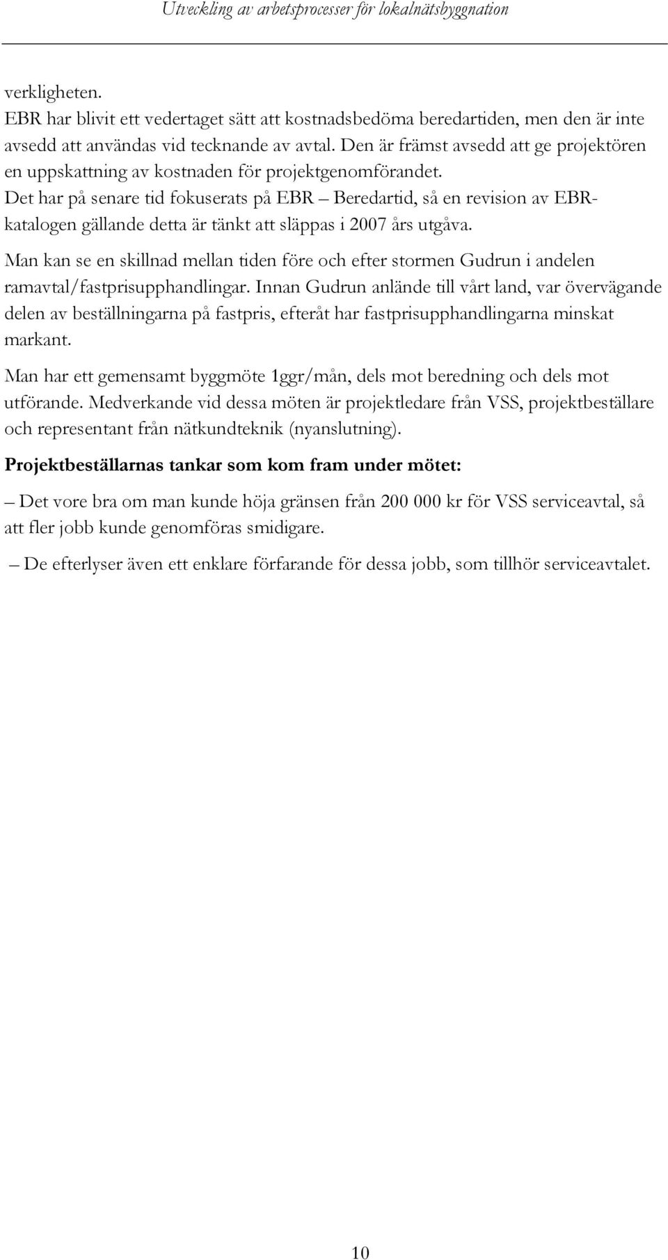 Det har på senare tid fokuserats på EBR Beredartid, så en revision av EBRkatalogen gällande detta är tänkt att släppas i 2007 års utgåva.