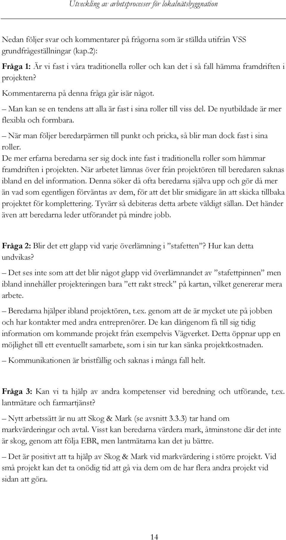 Man kan se en tendens att alla är fast i sina roller till viss del. De nyutbildade är mer flexibla och formbara.