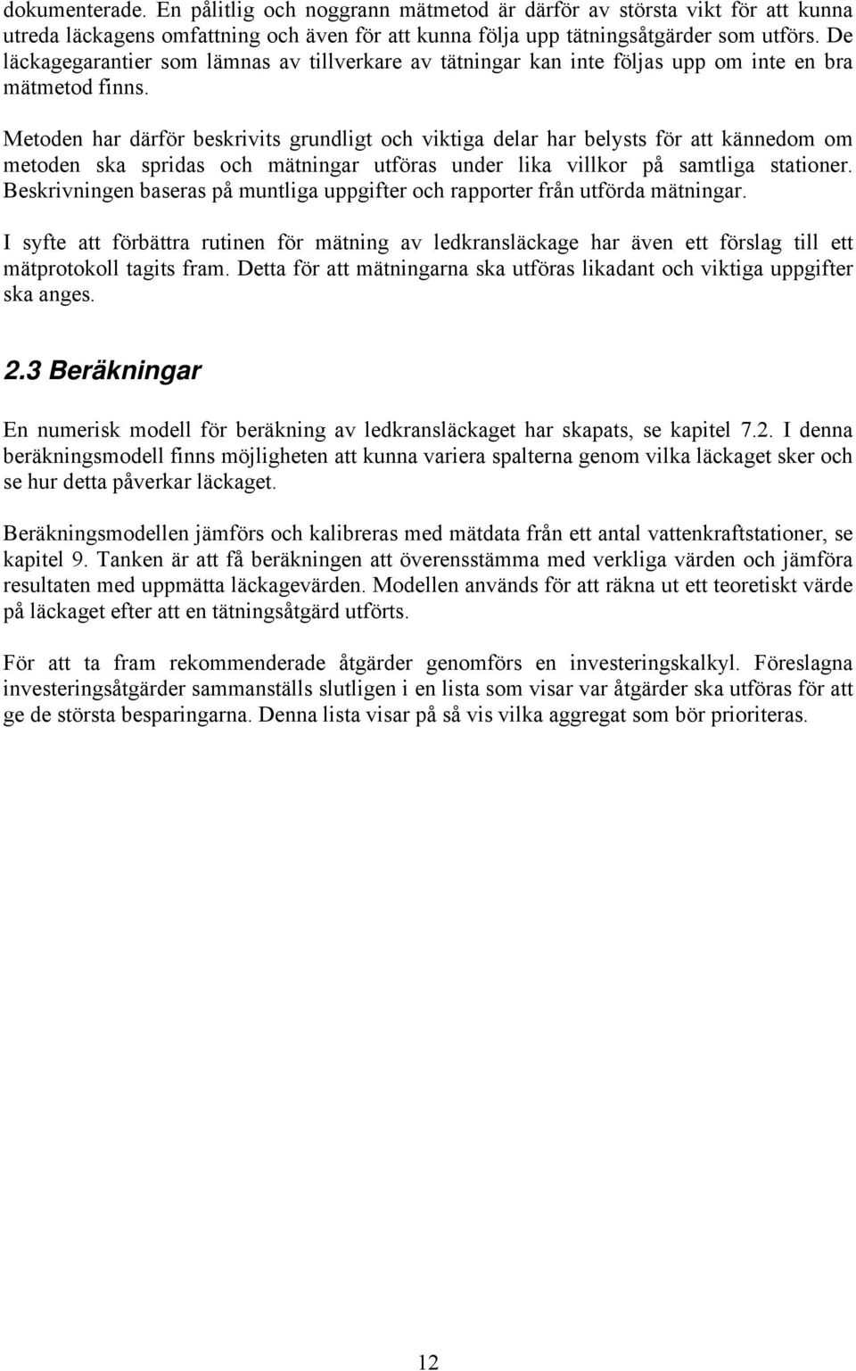 Metoden har därför beskrivits grundligt och viktiga delar har belysts för att kännedom om metoden ska spridas och mätningar utföras under lika villkor på samtliga stationer.