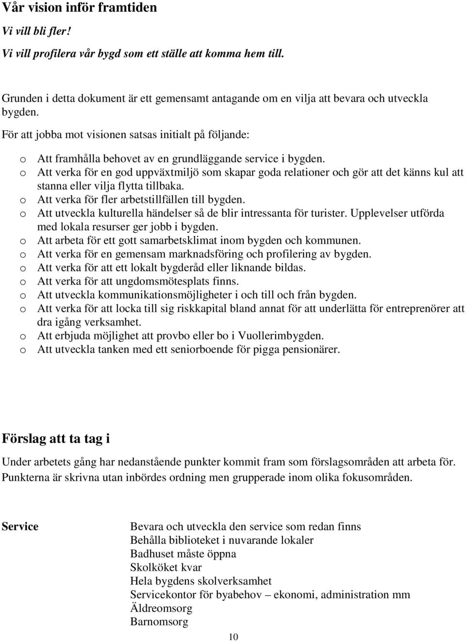 För att jobba mot visionen satsas initialt på följande: o Att framhålla behovet av en grundläggande service i bygden.