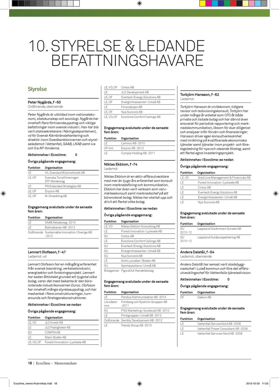 Han har bla varit statssekreterare i Näringsdepartement, vd för Svensk Kärnbränslehantering och direktör inom Swedbankkoncernen och styrelseledamot i Vattenfall, SAAB, LKAB samt 4:e och 5:e