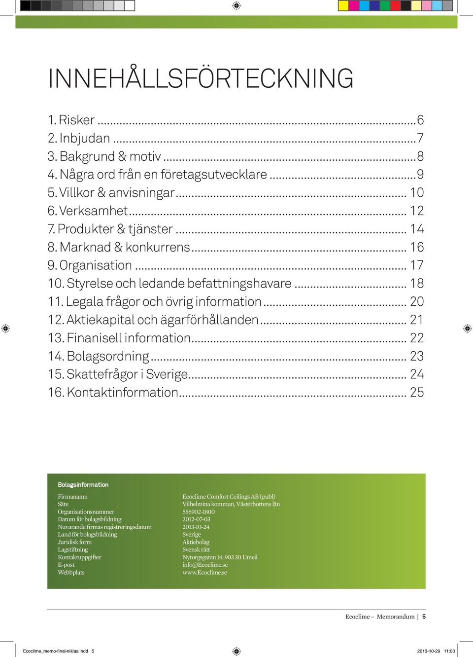 Finanisell information... 22 14. Bolagsordning... 23 15. Skattefrågor i Sverige... 24 16. Kontaktinformation.