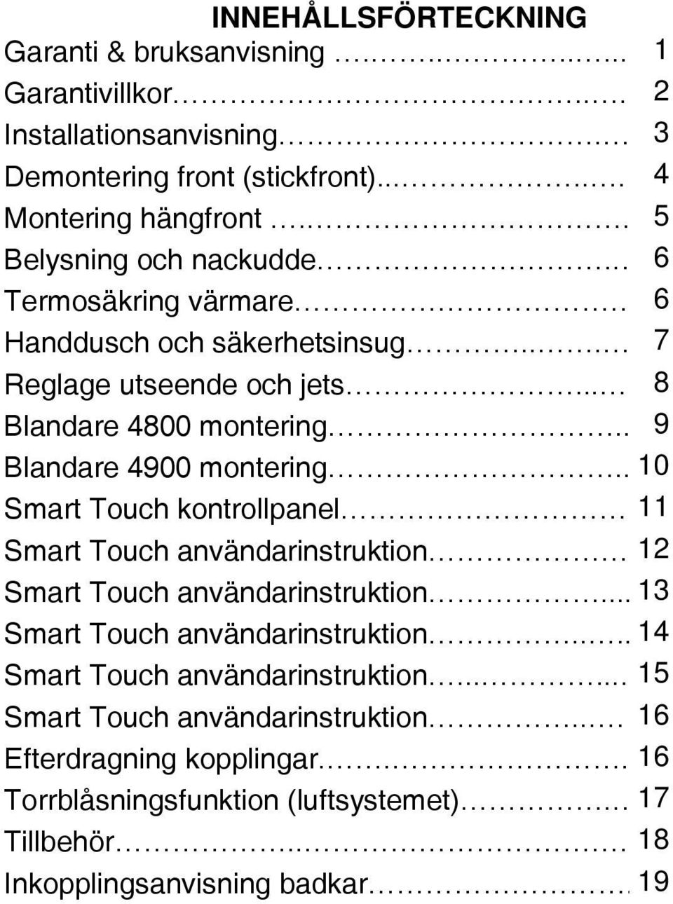 . 10 Smart Touch kontrollpanel. 11 Smart Touch användarinstruktion. 12 Smart Touch användarinstruktion... 13 Smart Touch användarinstruktion.