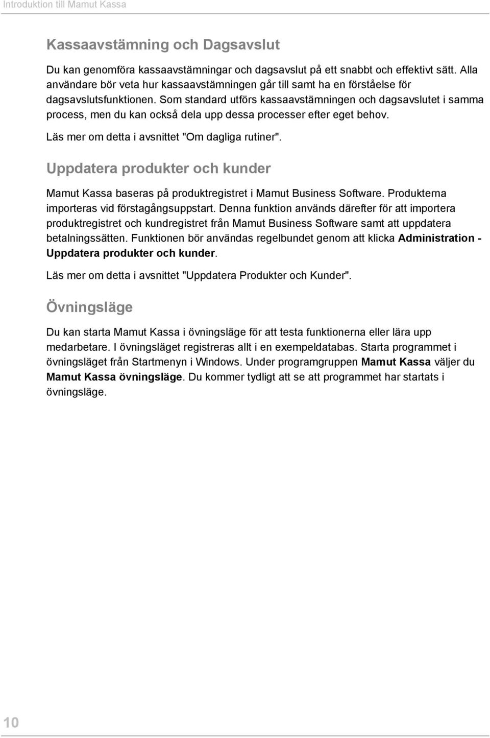 Som standard utförs kassaavstämningen och dagsavslutet i samma process, men du kan också dela upp dessa processer efter eget behov. Läs mer om detta i avsnittet "Om dagliga rutiner".