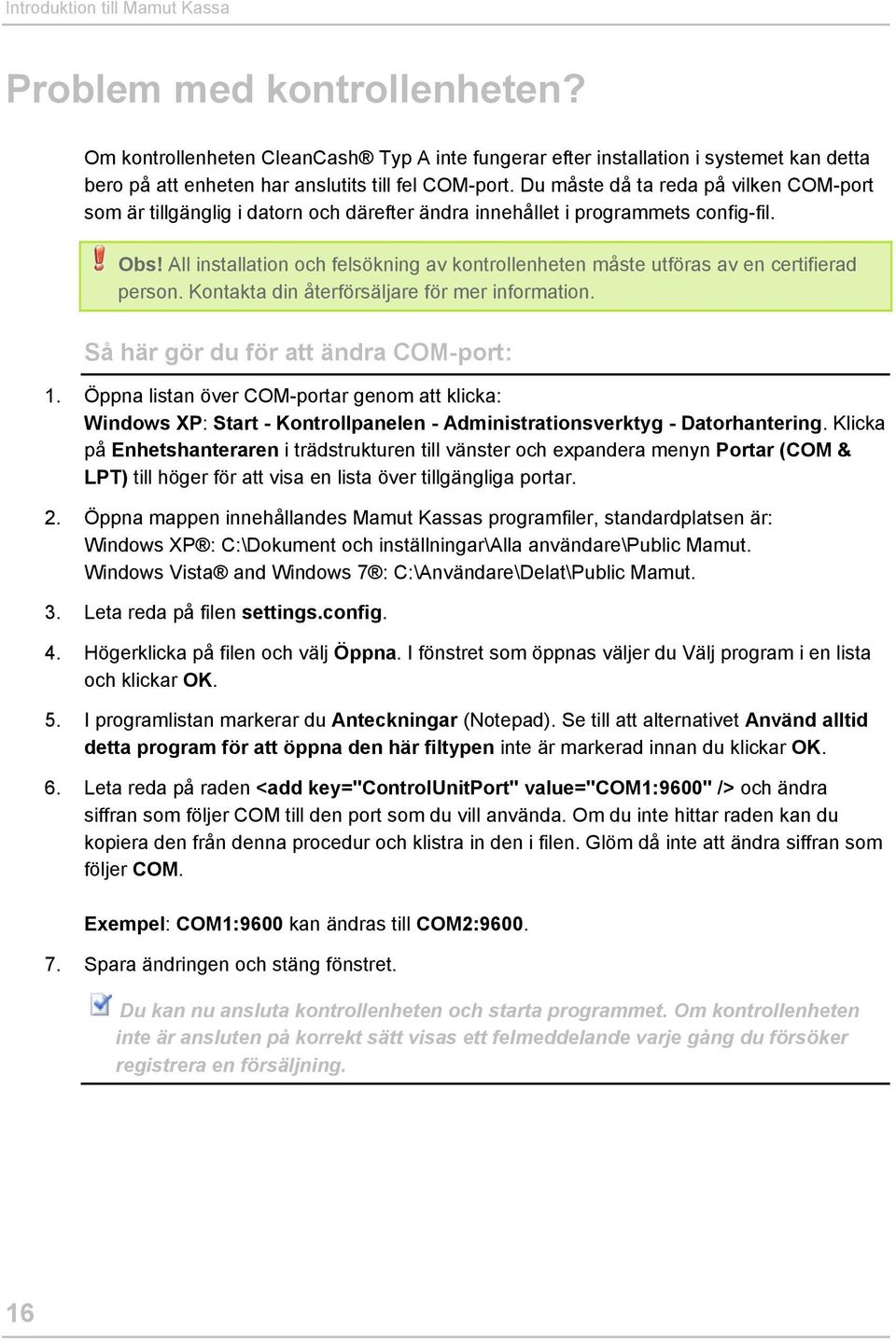 All installation och felsökning av kontrollenheten måste utföras av en certifierad person. Kontakta din återförsäljare för mer information. Så här gör du för att ändra COM-port: 1.