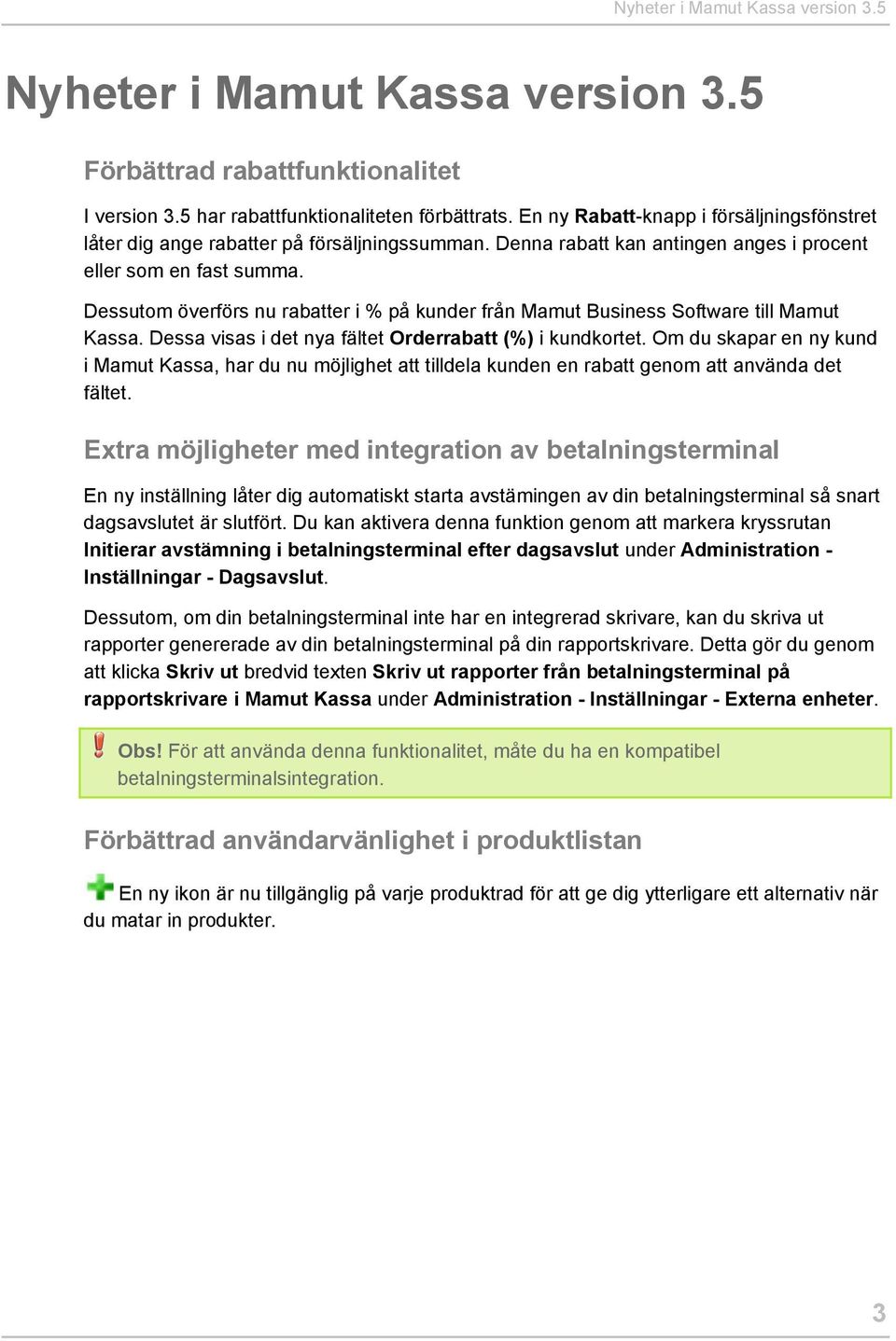 Dessutom överförs nu rabatter i % på kunder från Mamut Business Software till Mamut Kassa. Dessa visas i det nya fältet Orderrabatt (%) i kundkortet.