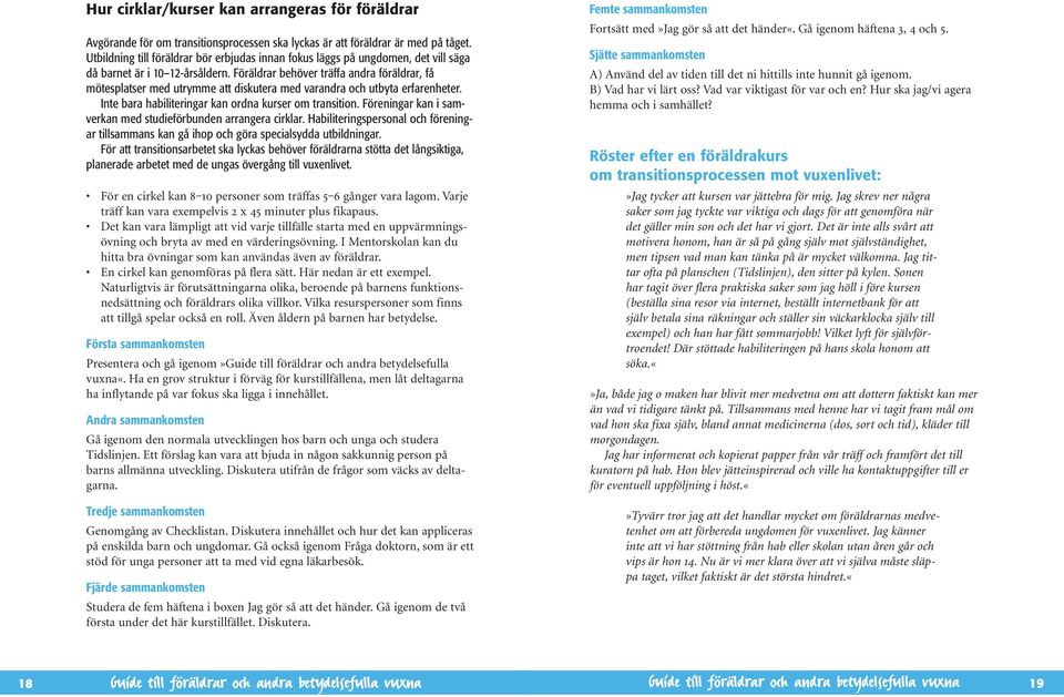 Föräldrar behöver träffa andra föräldrar, få mötesplatser med utrymme att diskutera med varandra och utbyta erfarenheter. Inte bara habiliteringar kan ordna kurser om transition.