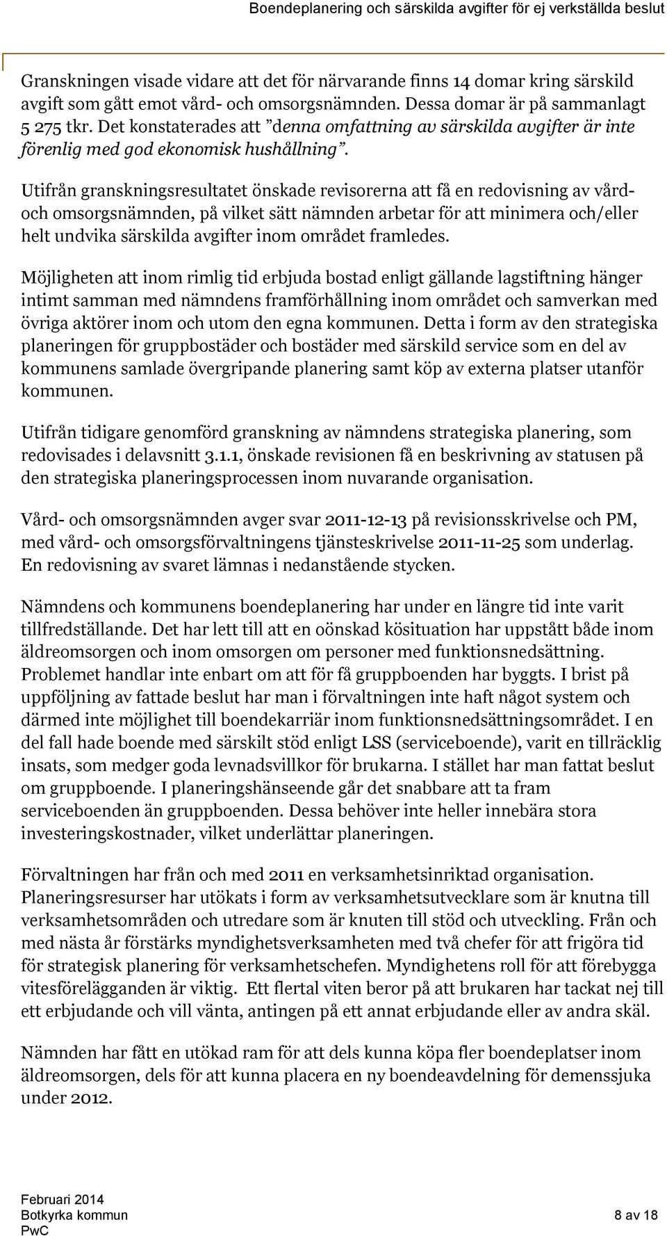 Utifrån granskningsresultatet önskade revisorerna att få en redovisning av vårdoch omsorgsnämnden, på vilket sätt nämnden arbetar för att minimera och/eller helt undvika särskilda avgifter inom