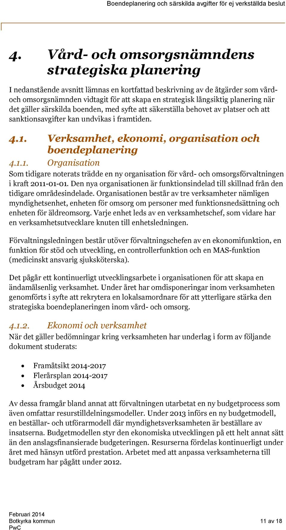 Verksamhet, ekonomi, organisation och boendeplanering 4.1.1. Organisation Som tidigare noterats trädde en ny organisation för vård- och omsorgsförvaltningen i kraft 2011-01-01.