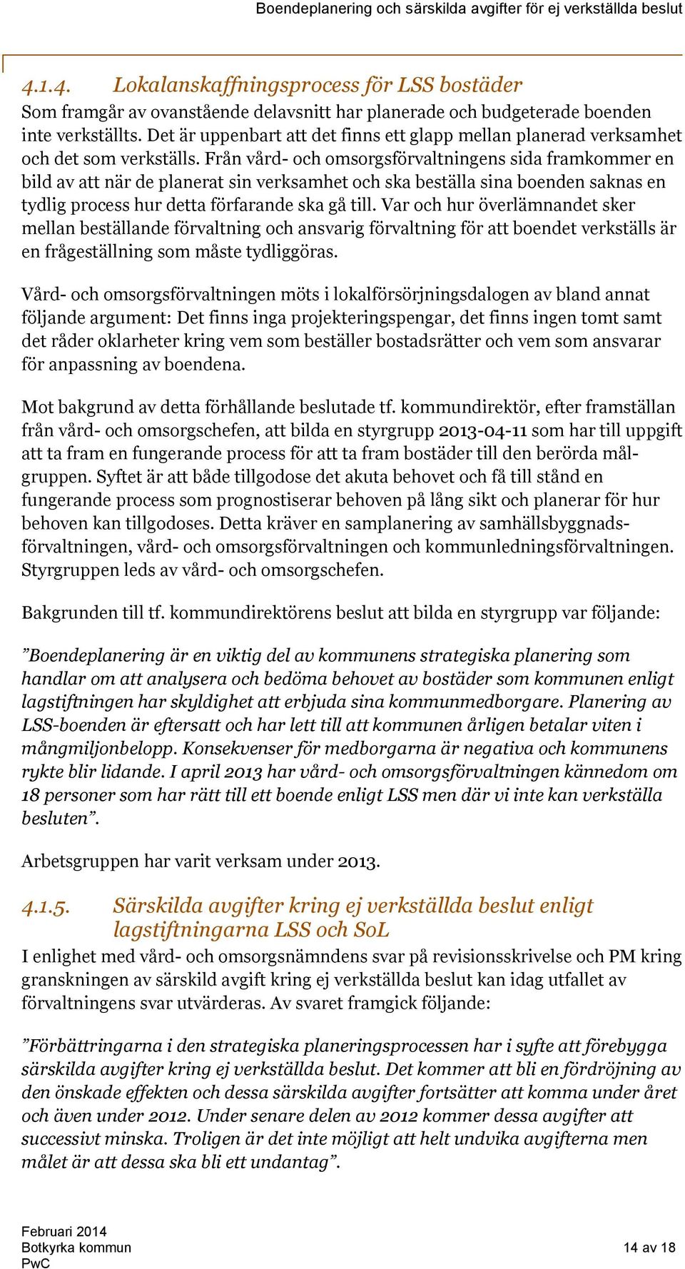 Från vård- och omsorgsförvaltningens sida framkommer en bild av att när de planerat sin verksamhet och ska beställa sina boenden saknas en tydlig process hur detta förfarande ska gå till.