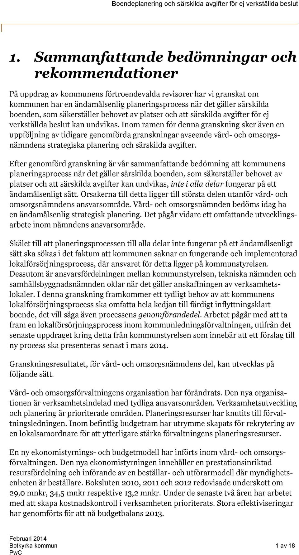 Inom ramen för denna granskning sker även en uppföljning av tidigare genomförda granskningar avseende vård- och omsorgsnämndens strategiska planering och särskilda avgifter.