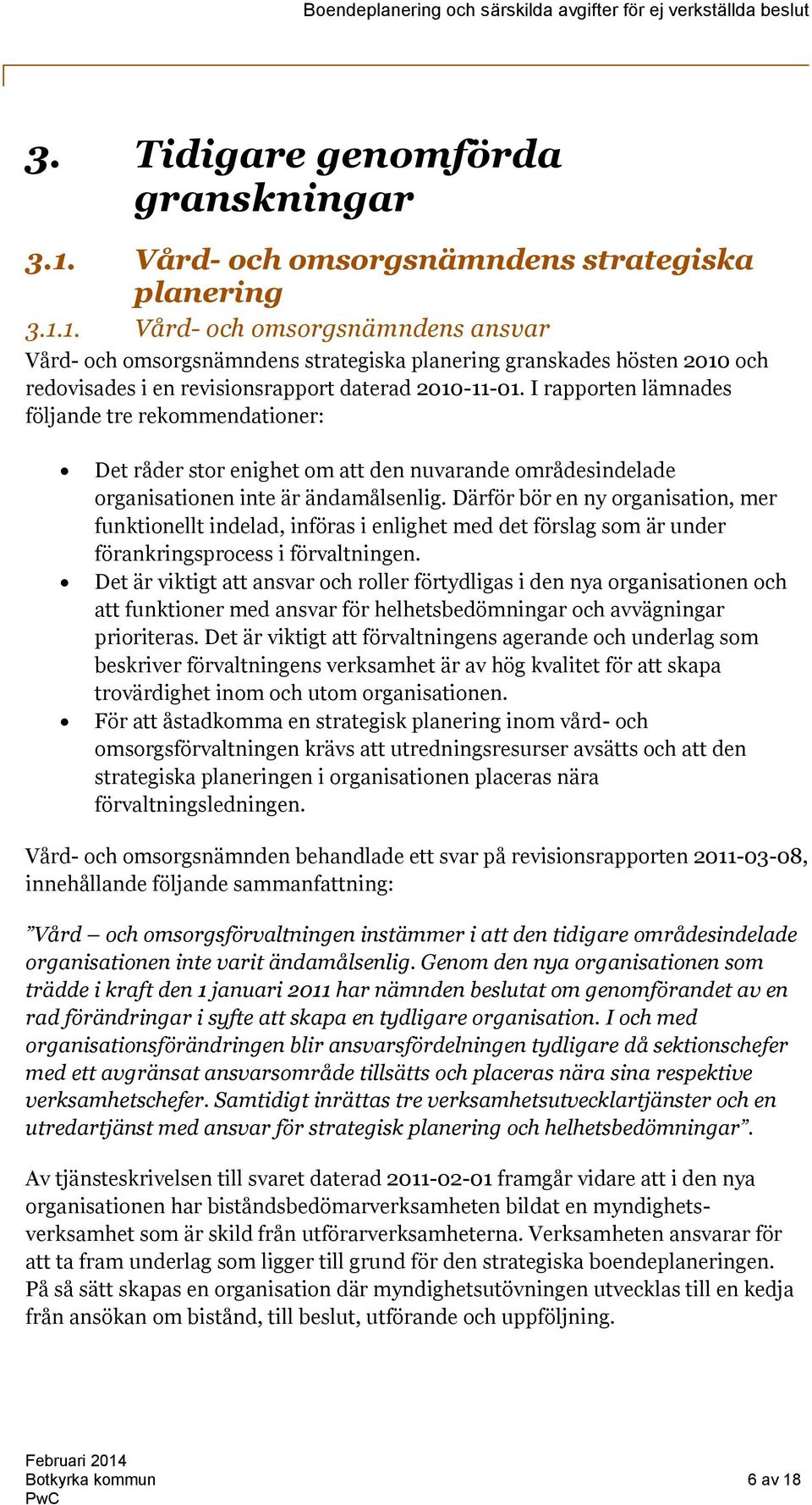 1. Vård- och omsorgsnämndens ansvar Vård- och omsorgsnämndens strategiska planering granskades hösten 2010 och redovisades i en revisionsrapport daterad 2010-11-01.