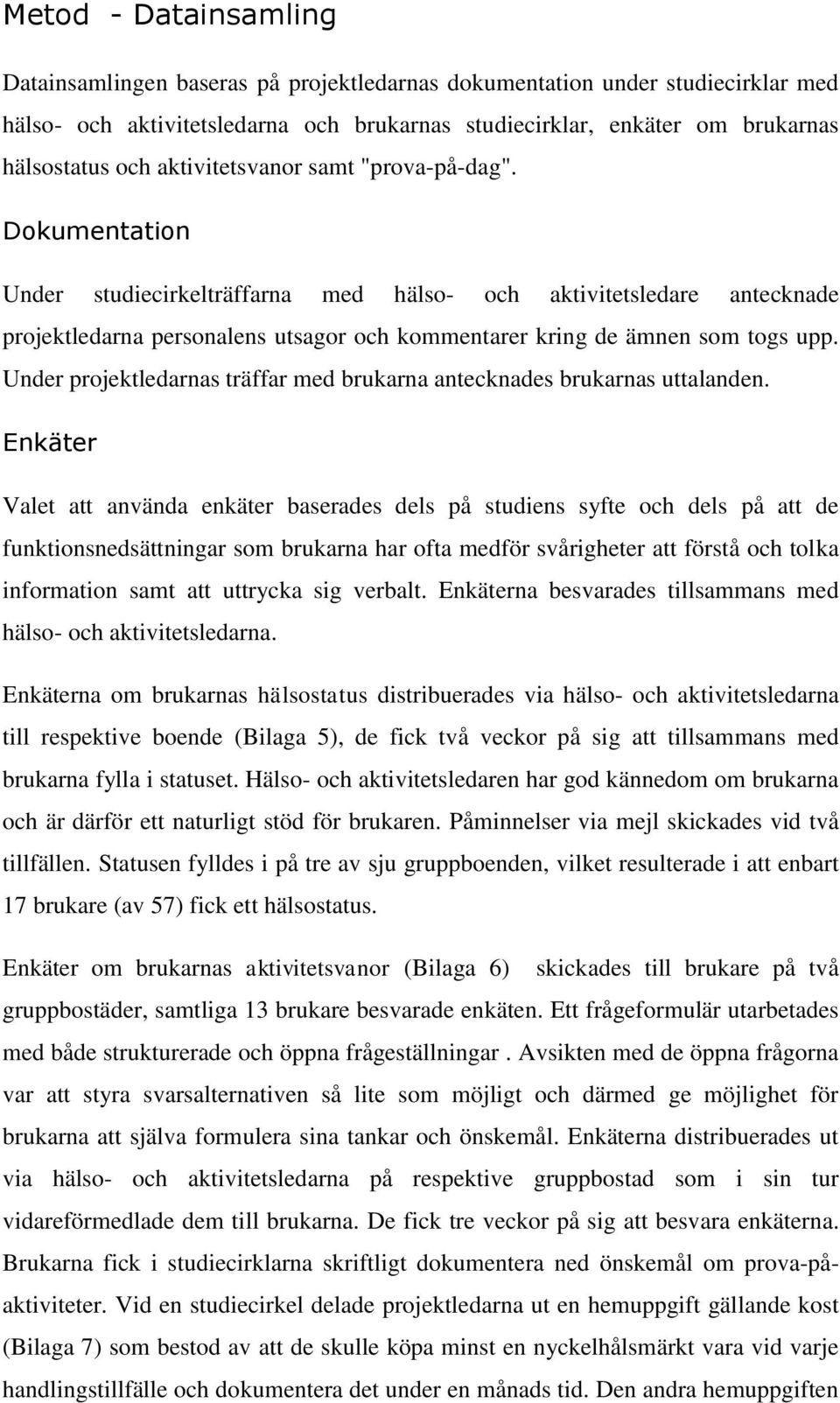 Dokumentation Under studiecirkelträffarna med hälso- och aktivitetsledare antecknade projektledarna personalens utsagor och kommentarer kring de ämnen som togs upp.