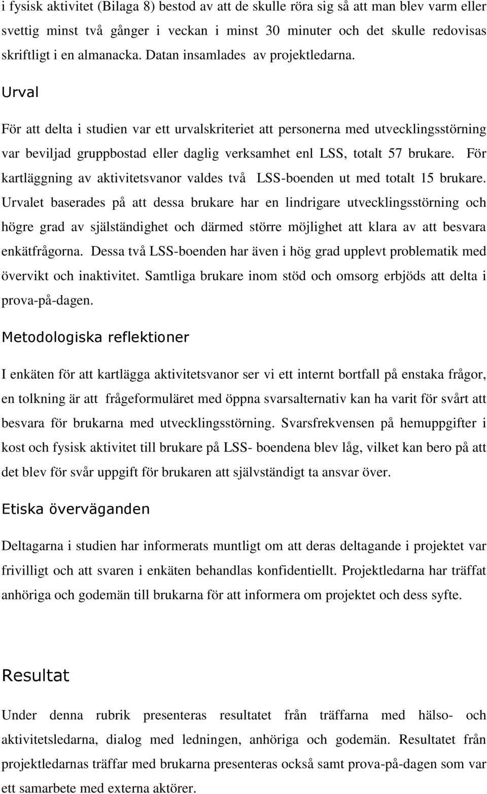 Urval För att delta i studien var ett urvalskriteriet att personerna med utvecklingsstörning var beviljad gruppbostad eller daglig verksamhet enl LSS, totalt 57 brukare.