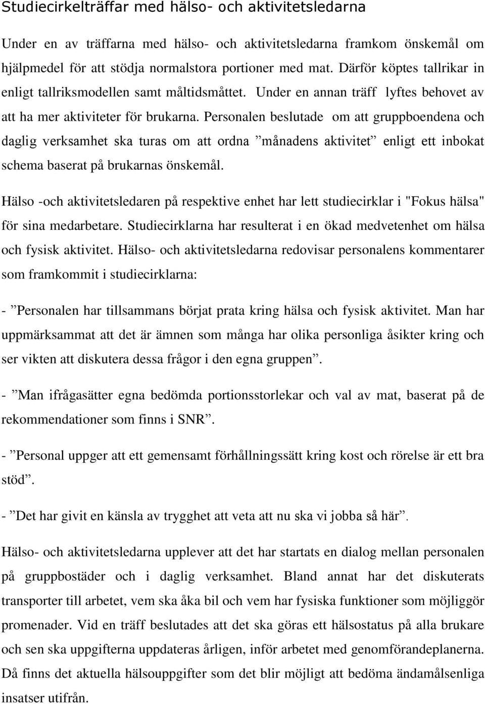 Personalen beslutade om att gruppboendena och daglig verksamhet ska turas om att ordna månadens aktivitet enligt ett inbokat schema baserat på brukarnas önskemål.