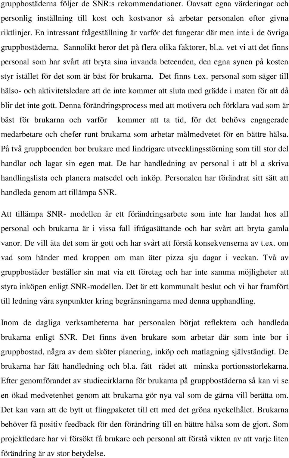 Det finns t.ex. personal som säger till hälso- och aktivitetsledare att de inte kommer att sluta med grädde i maten för att då blir det inte gott.