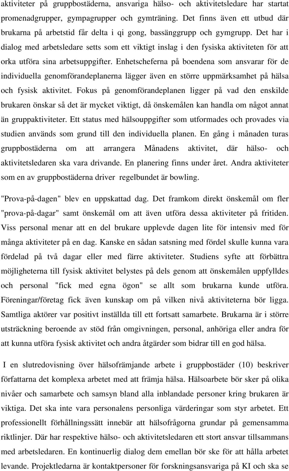 Det har i dialog med arbetsledare setts som ett viktigt inslag i den fysiska aktiviteten för att orka utföra sina arbetsuppgifter.