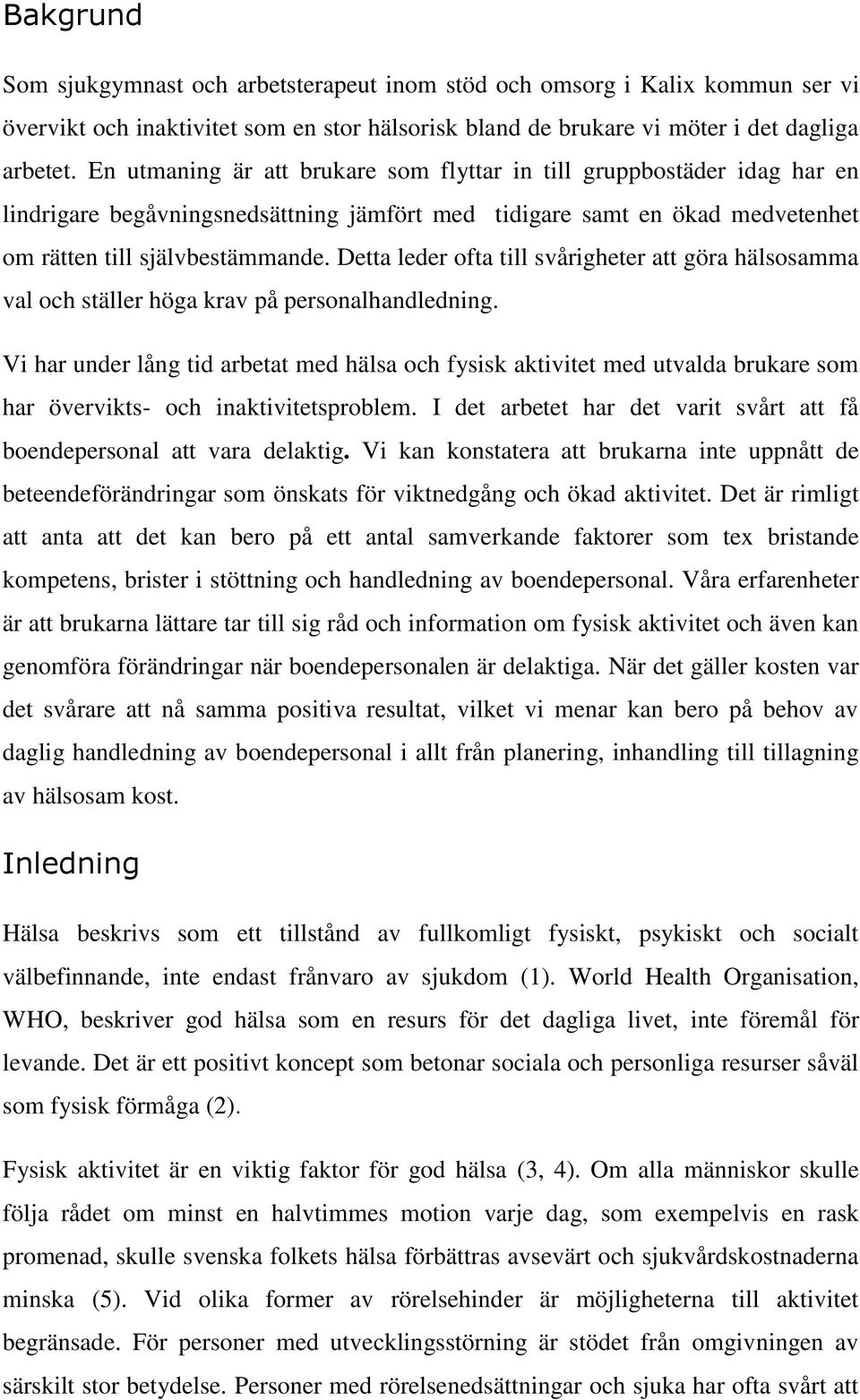 Detta leder ofta till svårigheter att göra hälsosamma val och ställer höga krav på personalhandledning.