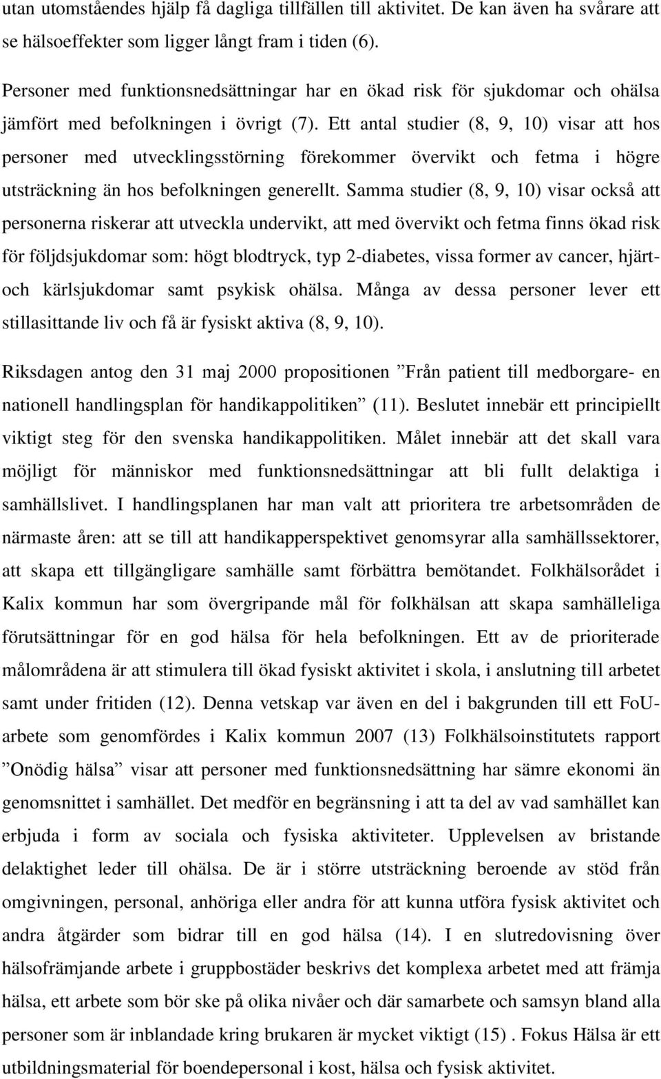 Ett antal studier (8, 9, 10) visar att hos personer med utvecklingsstörning förekommer övervikt och fetma i högre utsträckning än hos befolkningen generellt.