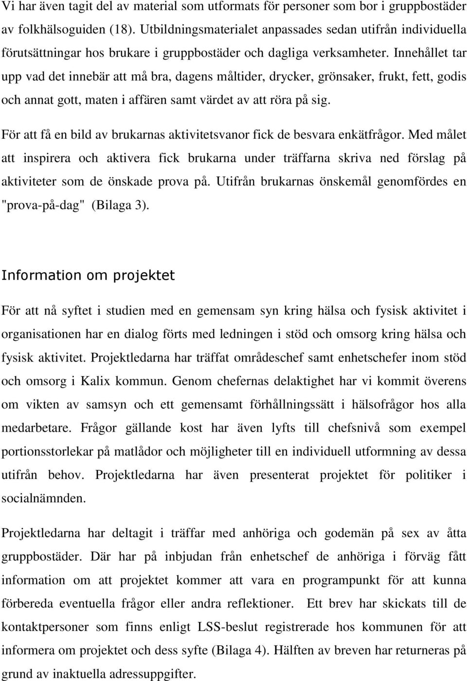 Innehållet tar upp vad det innebär att må bra, dagens måltider, drycker, grönsaker, frukt, fett, godis och annat gott, maten i affären samt värdet av att röra på sig.