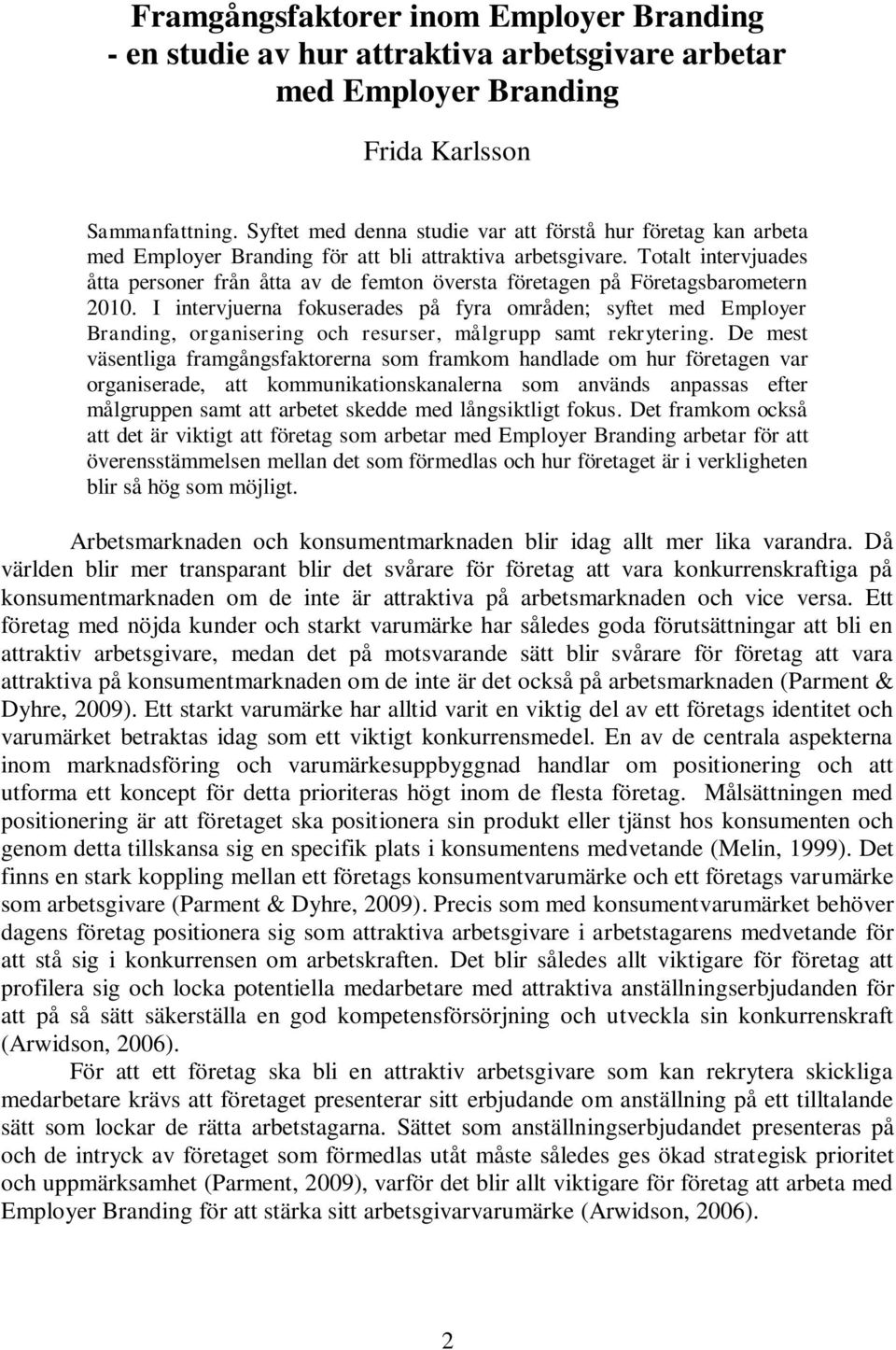 Totalt intervjuades åtta personer från åtta av de femton översta företagen på Företagsbarometern 2010.