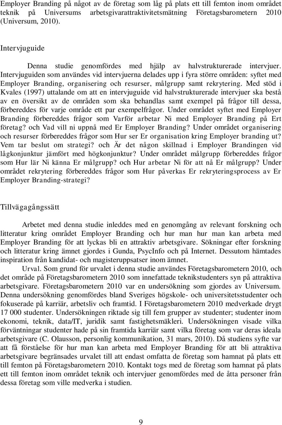 Intervjuguiden som användes vid intervjuerna delades upp i fyra större områden: syftet med Employer Branding, organisering och resurser, målgrupp samt rekrytering.