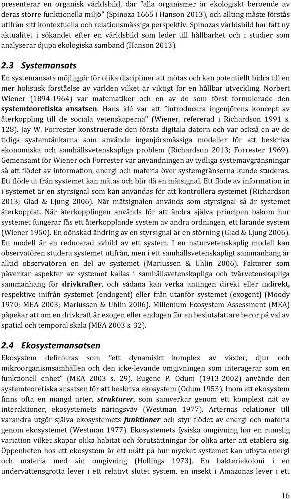 13). 2.3 Systemansats En systemansats möjliggör för olika discipliner att mötas och kan potentiellt bidra till en mer holistisk förståelse av världen vilket är viktigt för en hållbar utveckling.