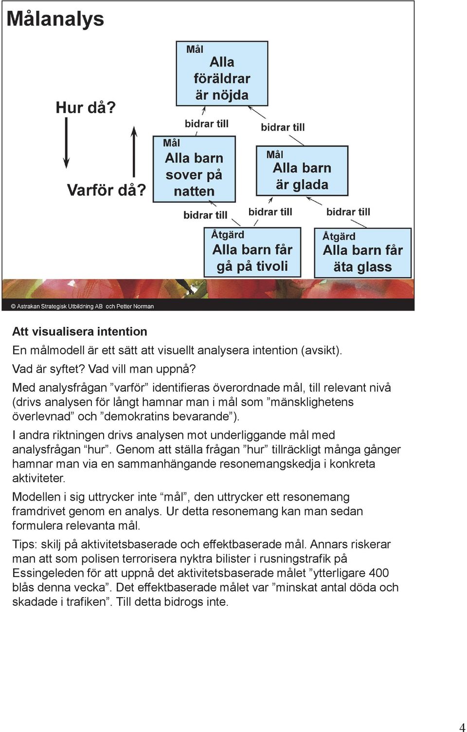 I andra riktningen drivs analysen mot underliggande mål med analysfrågan hur.