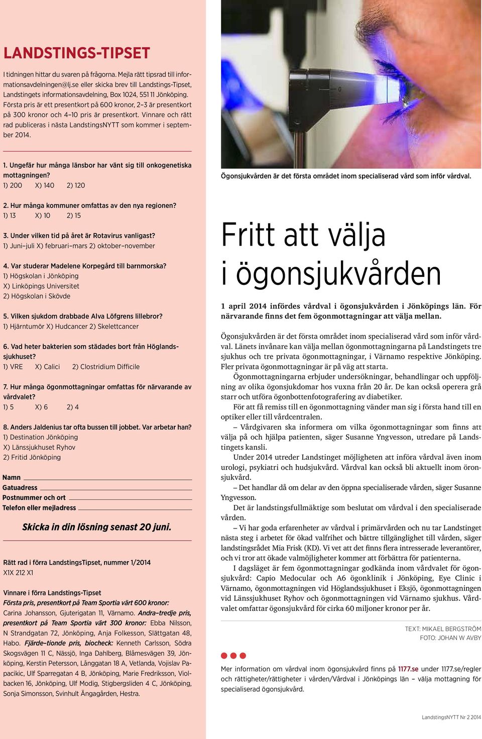 Första pris är ett presentkort på 600 kronor, 2 3 är presentkort på 300 kronor och 4 10 pris är presentkort. Vinnare och rätt rad publiceras i nästa LandstingsNYTT som kommer i september 2014. 1. Ungefär hur många länsbor har vänt sig till onkogenetiska mottagningen?