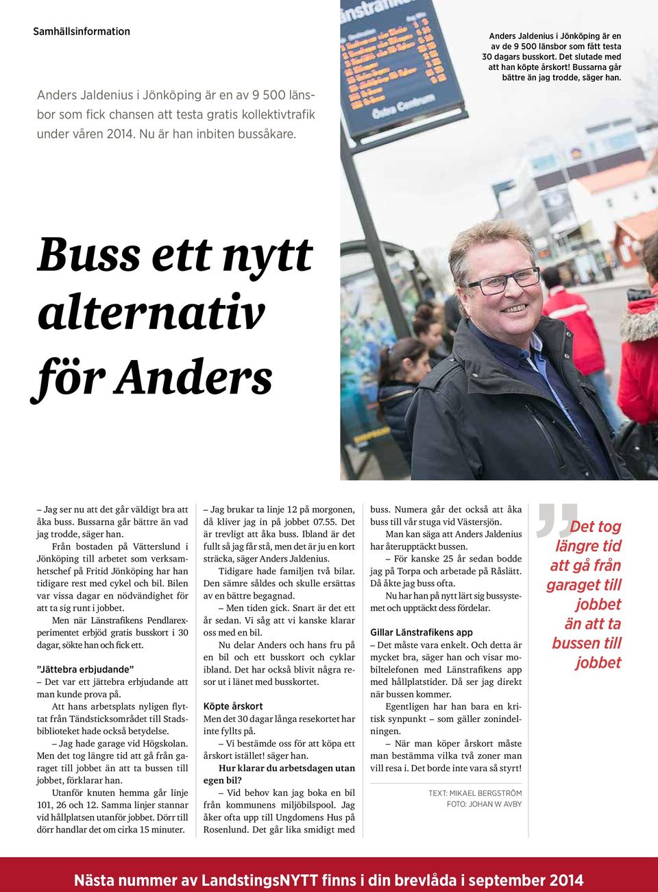 Buss ett nytt alternativ för Anders Jag ser nu att det går väldigt bra att åka buss. Bussarna går bättre än vad jag trodde, säger han.