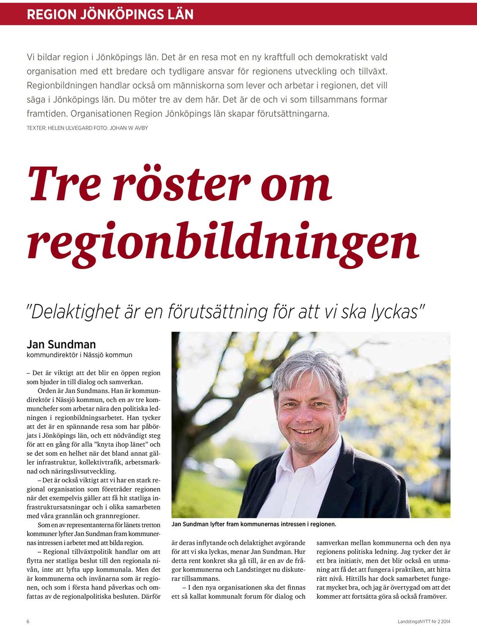 Regionbildningen handlar också om människorna som lever och arbetar i regionen, det vill säga i Jönköpings län. Du möter tre av dem här. Det är de och vi som tillsammans formar framtiden.