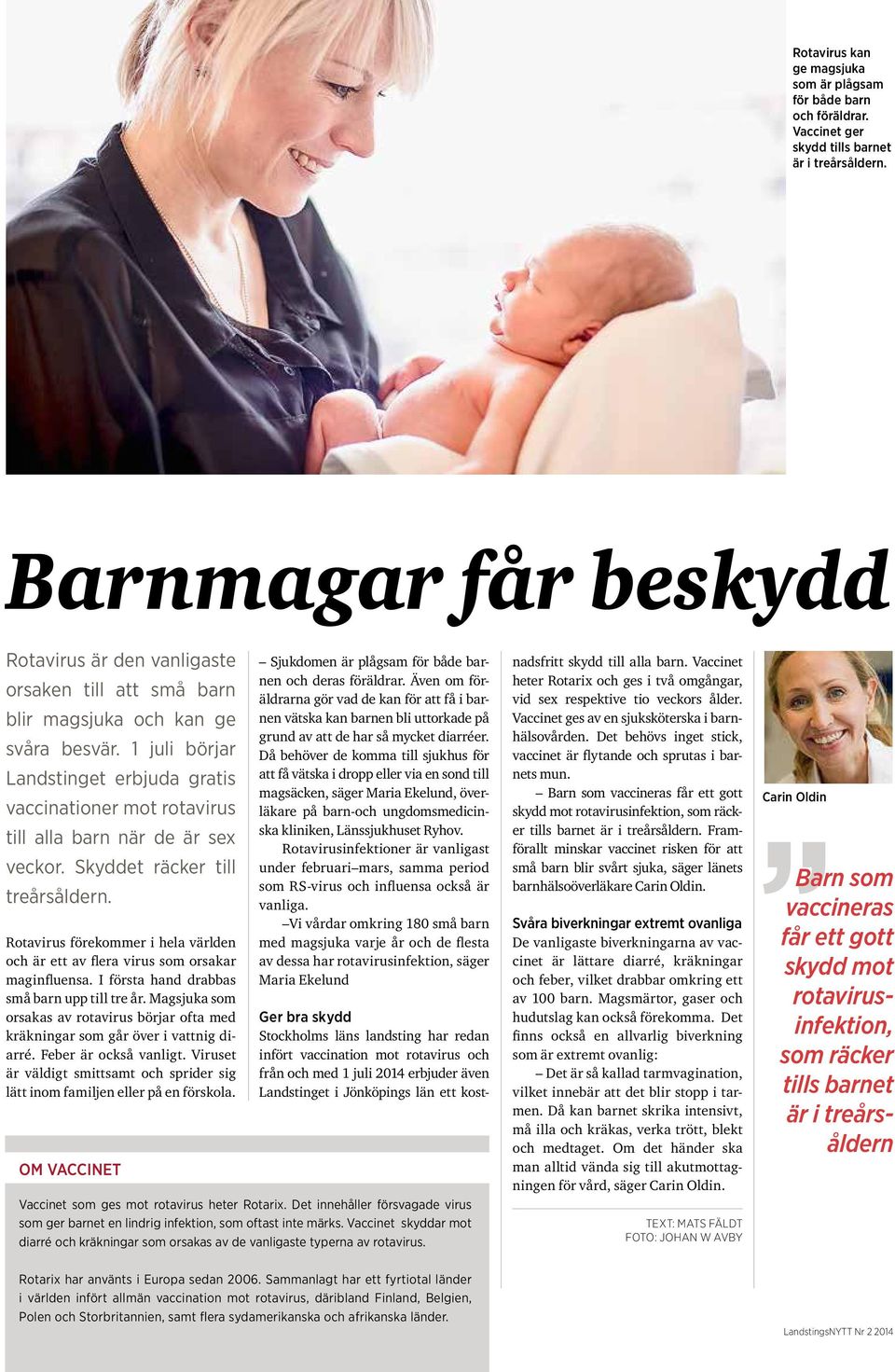 1 juli börjar Landstinget erbjuda gratis vaccinationer mot rotavirus till alla barn när de är sex veckor. Skyddet räcker till treårsåldern.