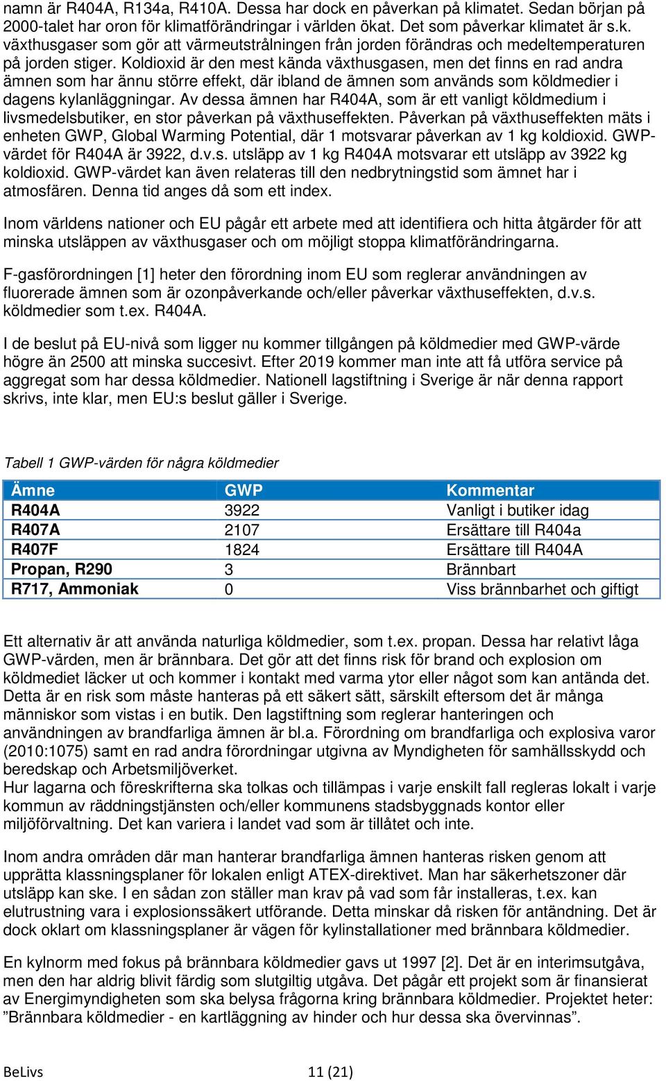 Av dessa ämnen har R404A, som är ett vanligt köldmedium i livsmedelsbutiker, en stor påverkan på växthuseffekten.