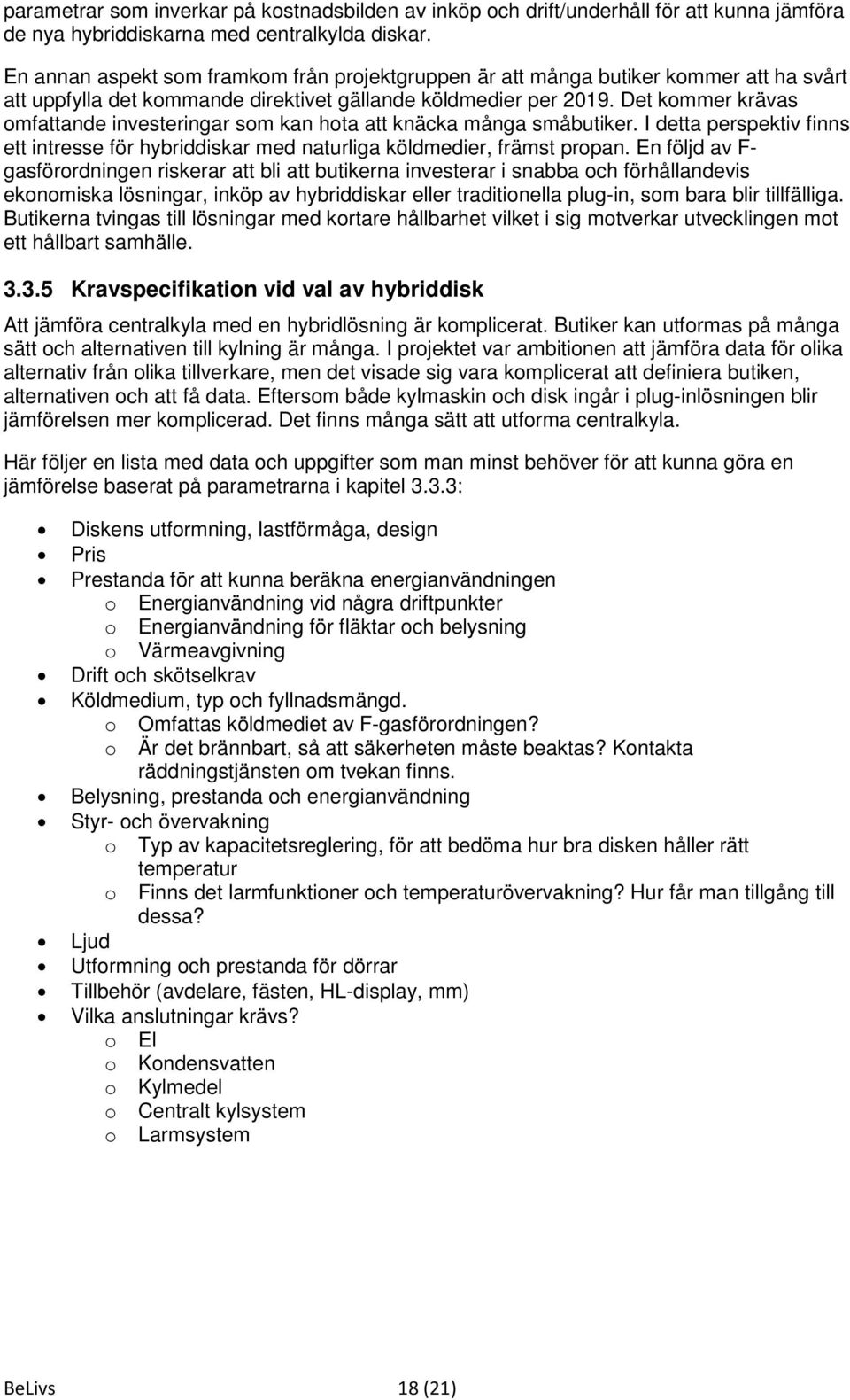 Det kommer krävas omfattande investeringar som kan hota att knäcka många småbutiker. I detta perspektiv finns ett intresse för hybriddiskar med naturliga köldmedier, främst propan.