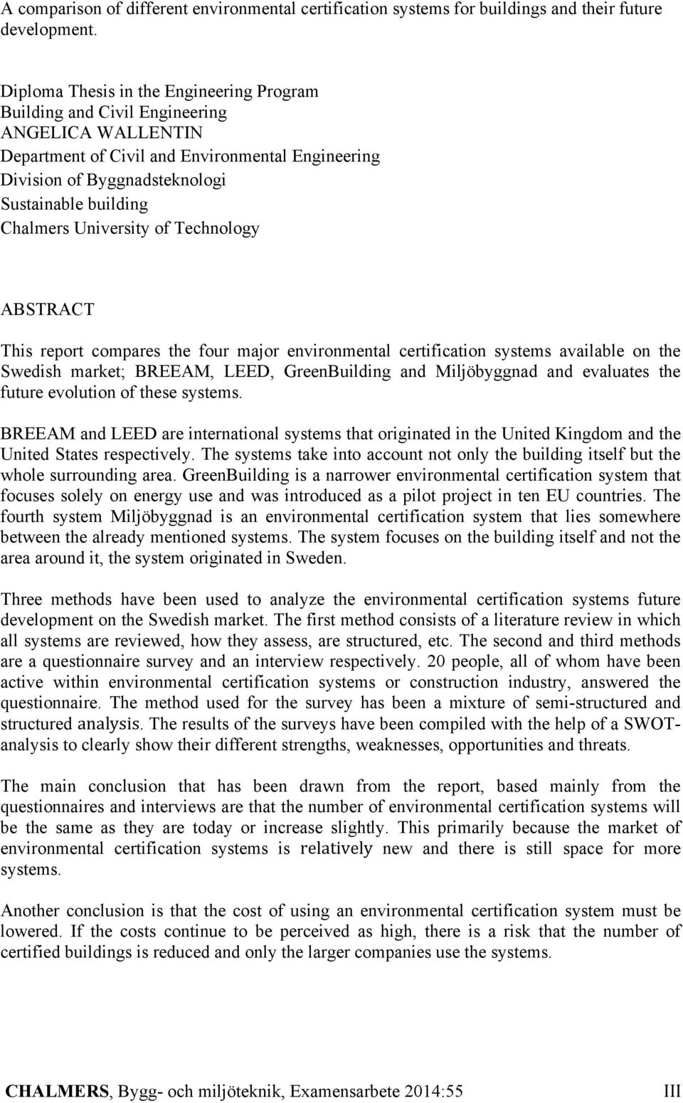 Chalmers University of Technology ABSTRACT This report compares the four major environmental certification systems available on the Swedish market; BREEAM, LEED, GreenBuilding and Miljöbyggnad and