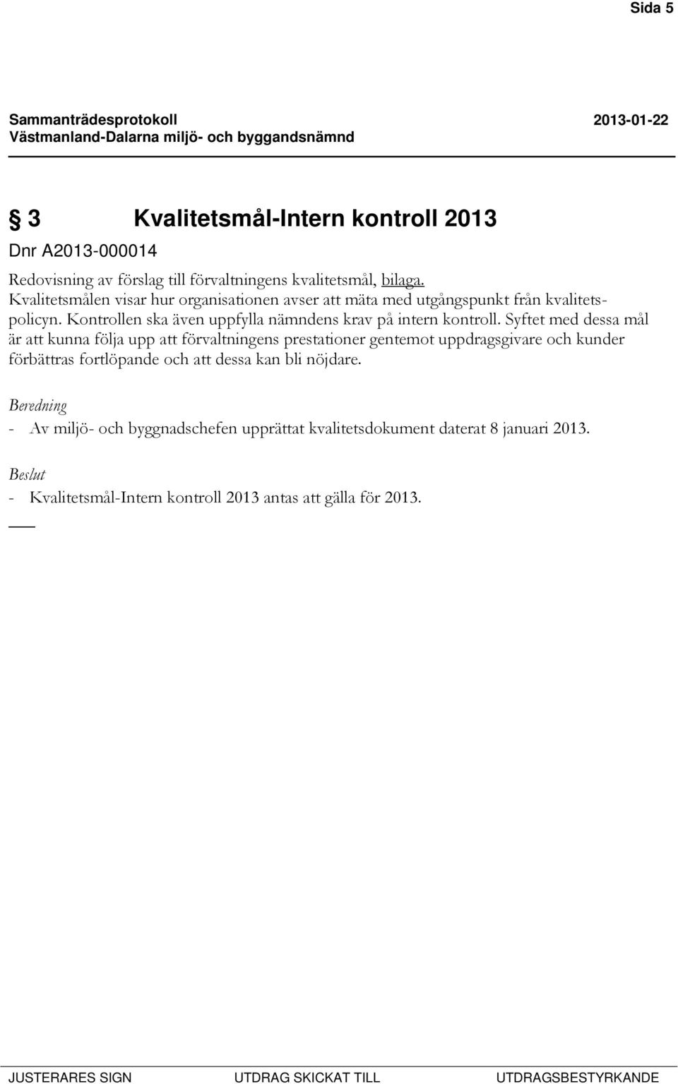 Kontrollen ska även uppfylla nämndens krav på intern kontroll.