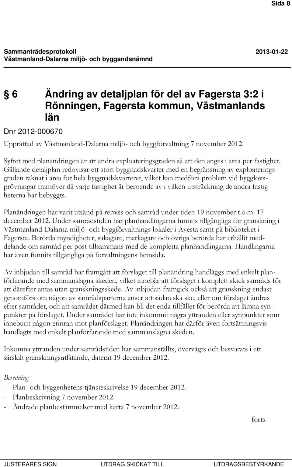 Gällande detaljplan redovisar ett stort byggnadskvarter med en begränsning av exploateringsgraden räknat i area för hela byggnadskvarteret, vilket kan medföra problem vid bygglovsprövningar framöver