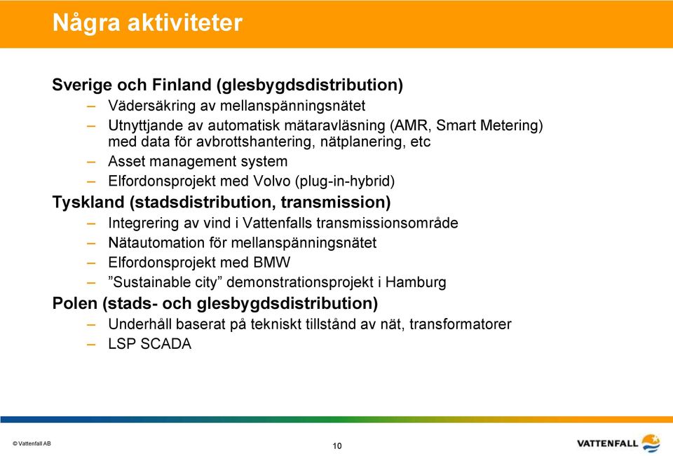 (stadsdistribution, transmission) Integrering av vind i Vattenfalls transmissionsområde Nätautomation för mellanspänningsnätet Elfordonsprojekt med BMW