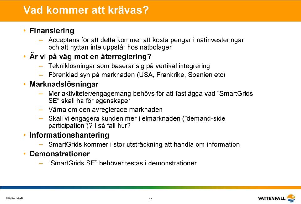 Tekniklösningar som baserar sig på vertikal integrering Förenklad syn på marknaden (USA, Frankrike, Spanien etc) Marknadslösningar Mer aktiviteter/engagemang behövs för