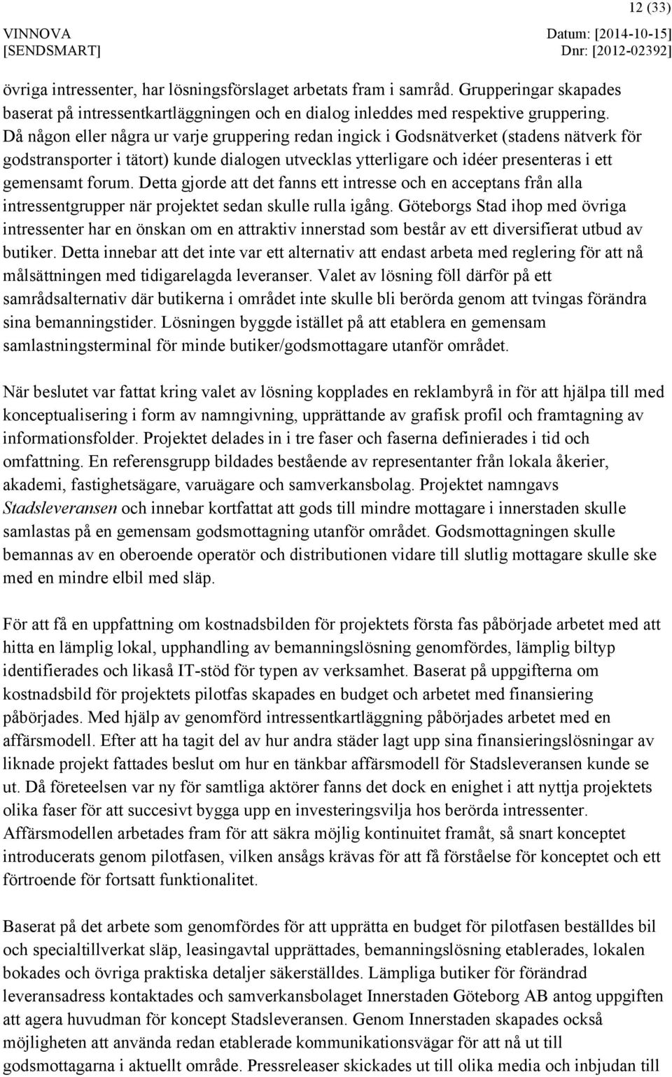 Detta gjorde att det fanns ett intresse och en acceptans från alla intressentgrupper när projektet sedan skulle rulla igång.