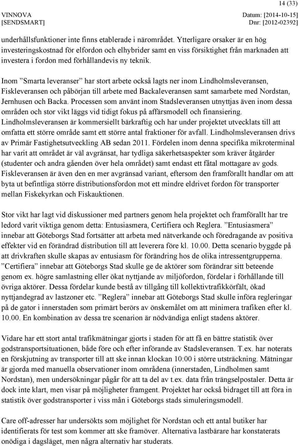 Inom Smarta leveranser har stort arbete också lagts ner inom Lindholmsleveransen, Fiskleveransen och påbörjan till arbete med Backaleveransen samt samarbete med Nordstan, Jernhusen och Backa.